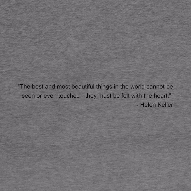 The best and most beautiful things in the world cannot be seen or even touched they must be felt with the heart - Helen Keller Inspirational Quote Shirt by QuotedAs